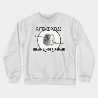 Patience Please - Brain Under Repair Crewneck Sweatshirt